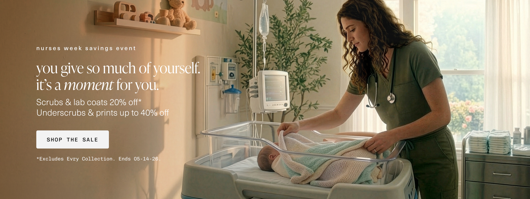 nurses week savings event: you give so much of yourself. it’s a moment for you. Scrubs & lab coats 20% off*  Underscrubs & prints up to 40% off. Shop SALE *Excludes Evry Collection. Ends 05-14-26.