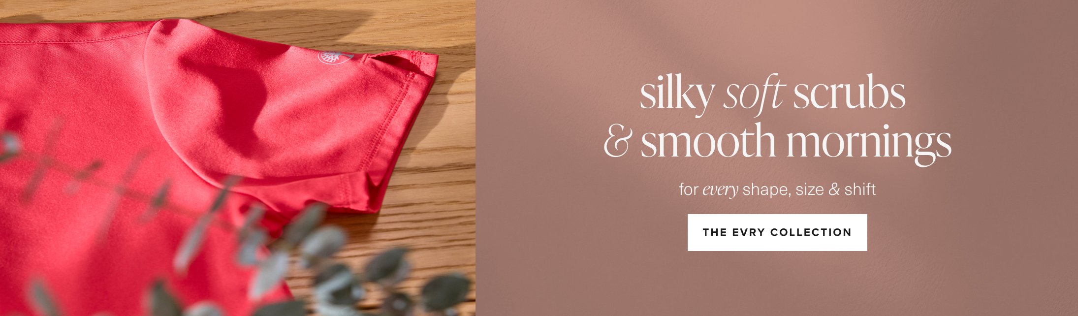 silky soft scrubs & smooth mornings. for every shape, size & shift